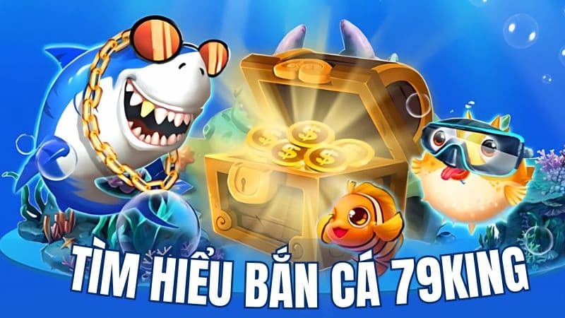 Ông trùm bắn cá - Khám phá để đổi thưởng hấp dẫn tại 79King