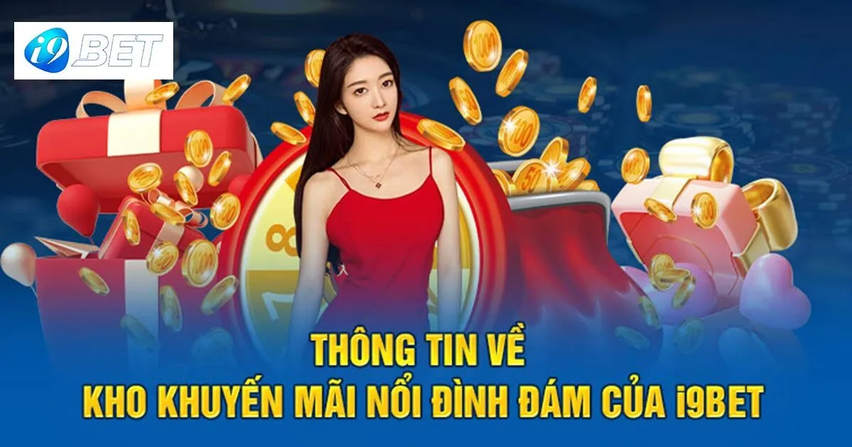 Khuyến mãi i9bet - Tri ân khách hàng với những ưu đãi cực giá trị