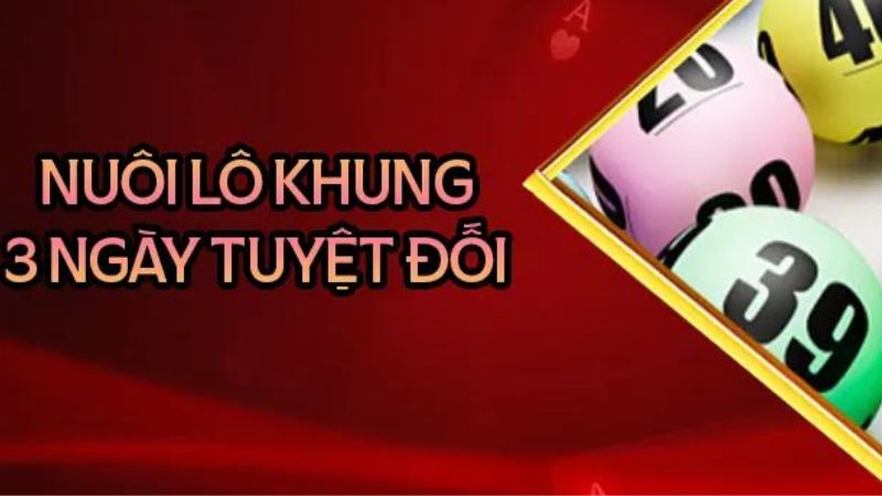 Nuôi lô khung 3 ngày tuyệt đối - Chiến thuật an toàn