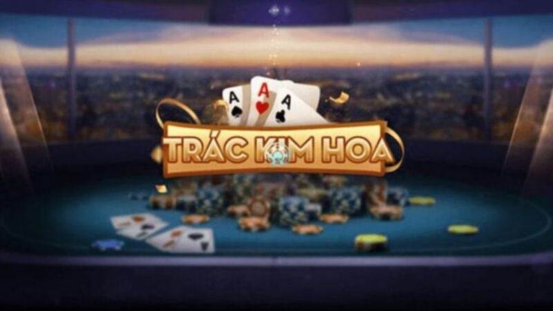 Trác kim hoa - Game bài thú vị với tỷ lệ thưởng cao