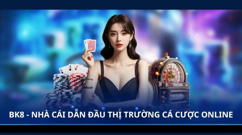 BK8 - Nhà cái cá cược thể thao và casino lớn nhất hiện nay